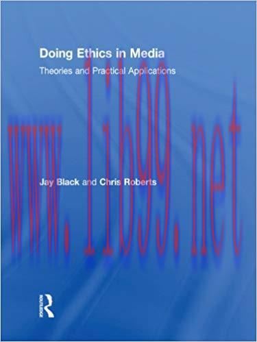 Doing Ethics in Media: Theories and Practical Applications 1st Edition,