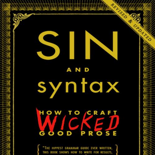 Sin and Syntax How to Craft Wicked Good Prose - Constance Hale