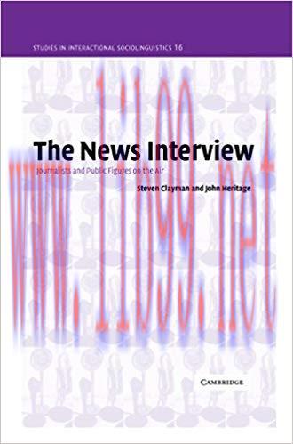 The News Interview: Journalists and Public Figures on the Air (Studies in Interactional Socioli...