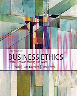 Business Ethics: Ethical Decision Making & Cases 12th Edition,