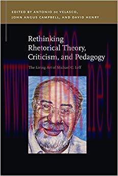 Rethinking Rhetorical Theory, Criticism, and Pedagogy: The Living Art of Michael C. Leff (Rheto...